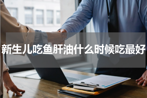 新生儿吃鱼肝油什么时候吃最好