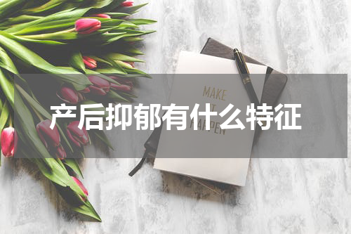 产后抑郁有什么特征