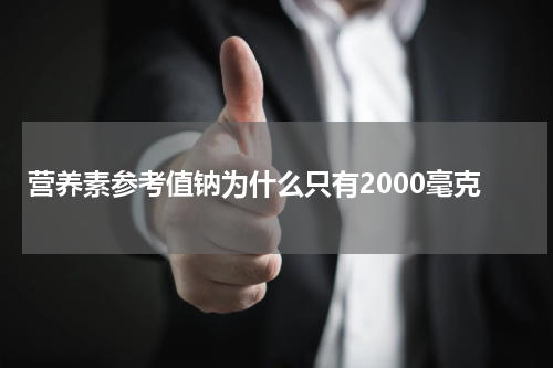 营养素参考值钠为什么只有2000毫克