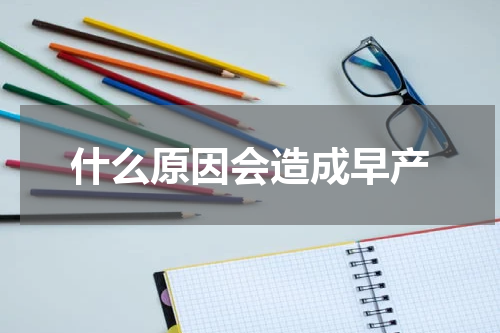 什么原因会造成早产