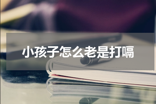 小孩子怎么老是打嗝