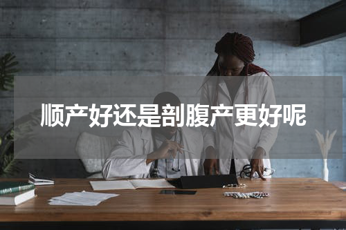 顺产好还是剖腹产更好呢