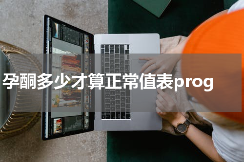 孕酮多少才算正常值表prog