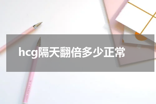 hcg隔天翻倍多少正常
