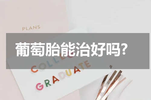 葡萄胎能治好吗?
