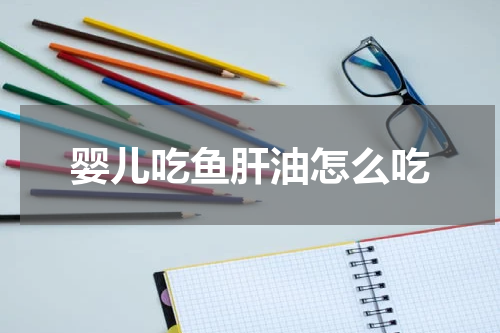 婴儿吃鱼肝油怎么吃