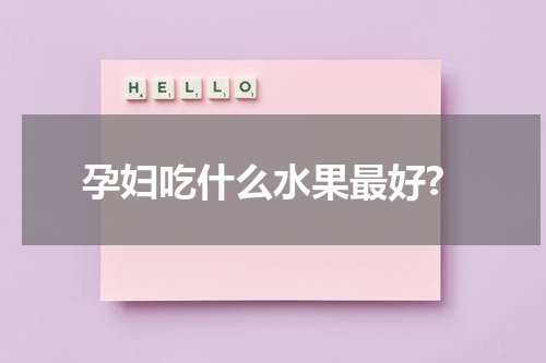 孕妇吃什么水果最好?