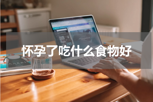 怀孕了吃什么食物好