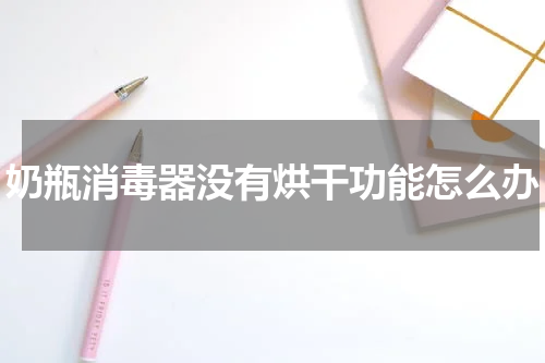 奶瓶消毒器没有烘干功能怎么办