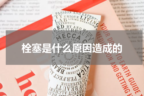 栓塞是什么原因造成的