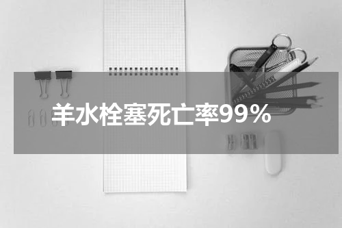 羊水栓塞死亡率99%