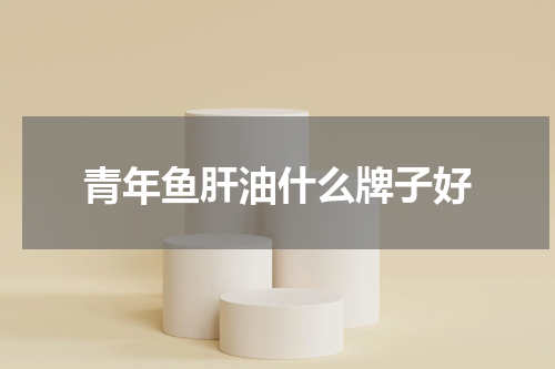 青年鱼肝油什么牌子好