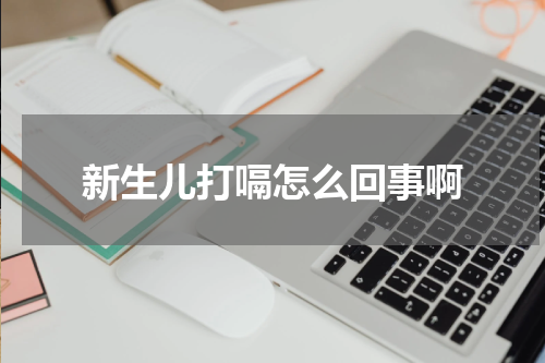 新生儿打嗝怎么回事啊