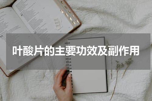 叶酸片的主要功效及副作用