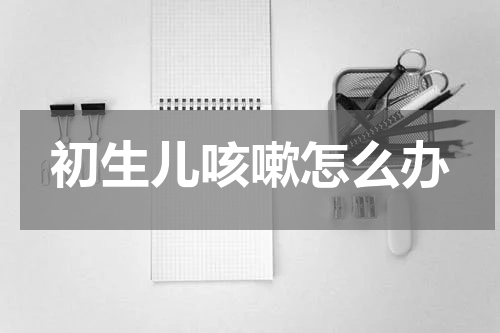 初生儿咳嗽怎么办