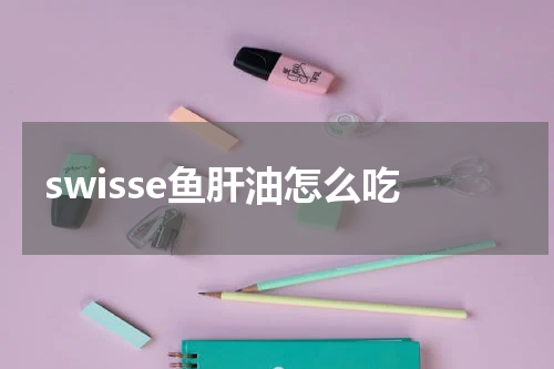swisse鱼肝油怎么吃