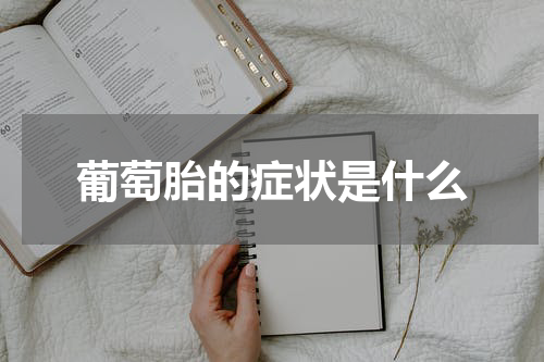 葡萄胎的症状是什么