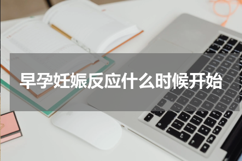 早孕妊娠反应什么时候开始