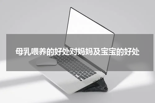 母乳喂养的好处对妈妈及宝宝的好处