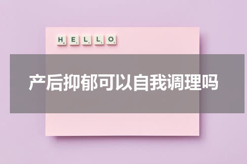 产后抑郁可以自我调理吗