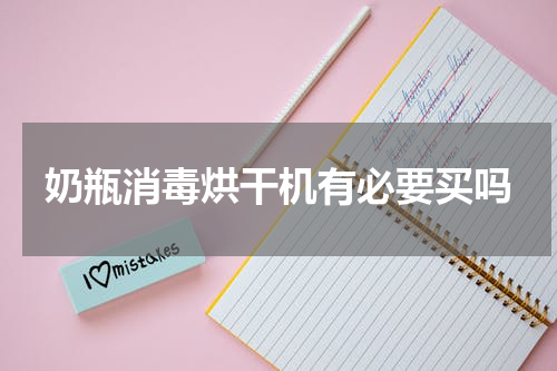 奶瓶消毒烘干机有必要买吗