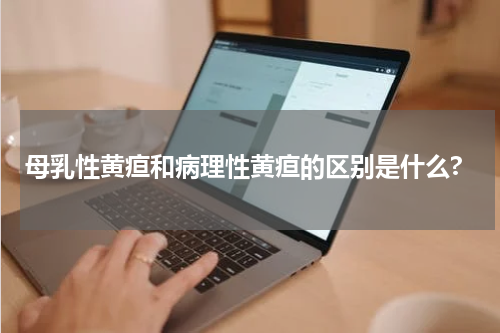 母乳性黄疸和病理性黄疸的区别是什么?