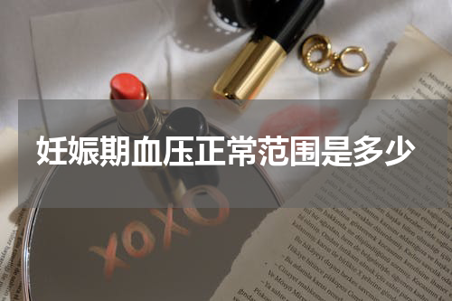 妊娠期血压正常范围是多少