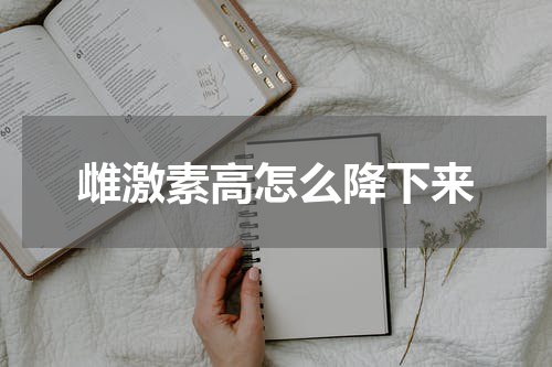 雌激素高怎么降下来