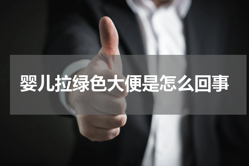婴儿拉绿色大便是怎么回事