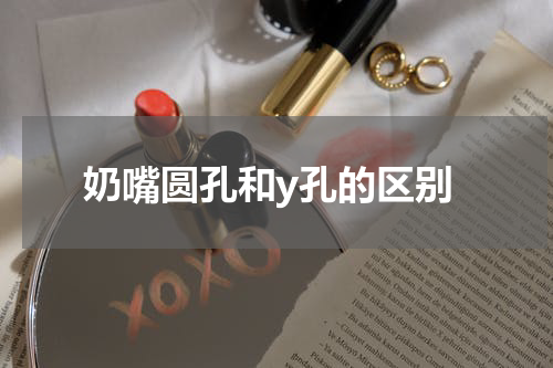奶嘴圆孔和y孔的区别