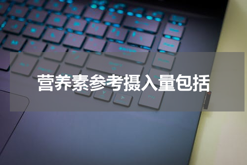 营养素参考摄入量包括