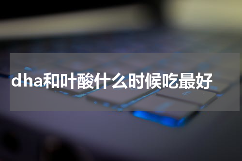 dha和叶酸什么时候吃最好