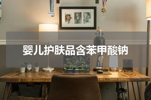 婴儿护肤品含苯甲酸钠