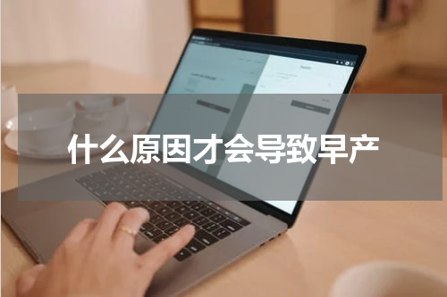什么原因才会导致早产