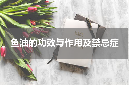 鱼油的功效与作用及禁忌症