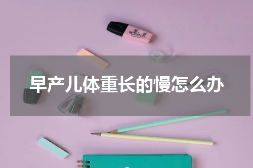 早产儿体重长的慢怎么办