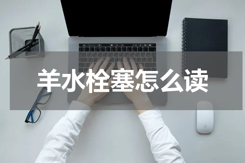 羊水栓塞怎么读
