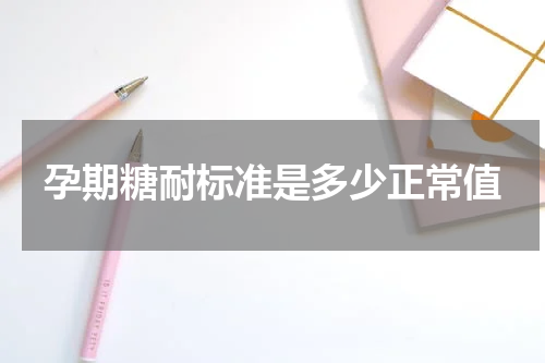孕期糖耐标准是多少正常值