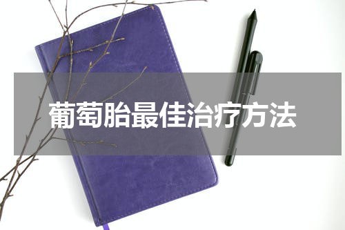 葡萄胎最佳治疗方法