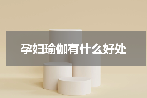 孕妇瑜伽有什么好处
