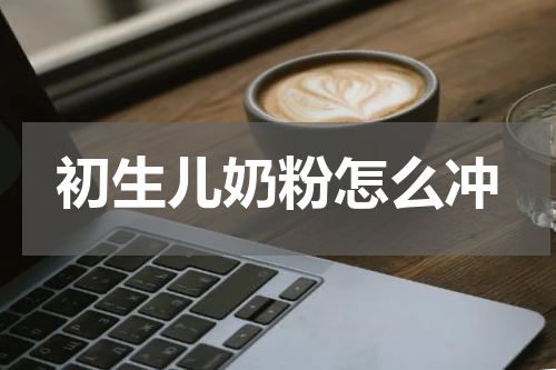 初生儿奶粉怎么冲