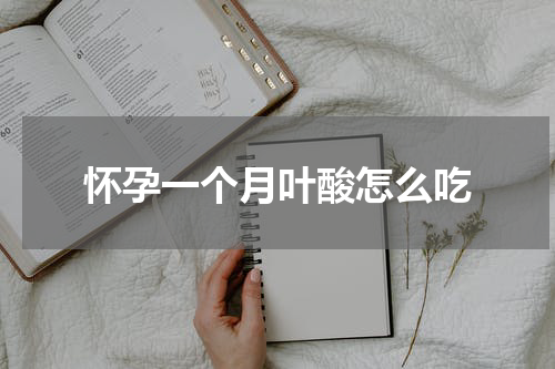 怀孕一个月叶酸怎么吃
