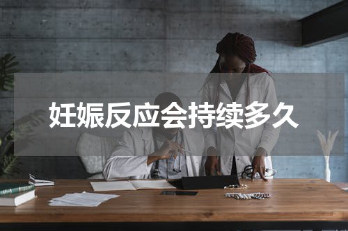妊娠反应会持续多久