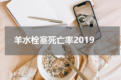 羊水栓塞死亡率2019