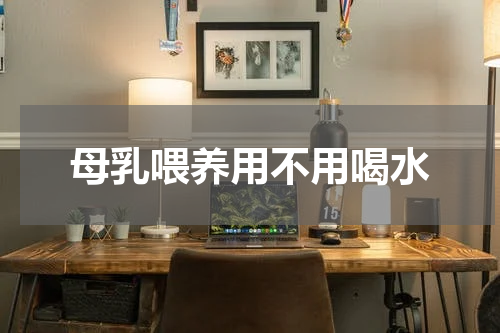 母乳喂养用不用喝水