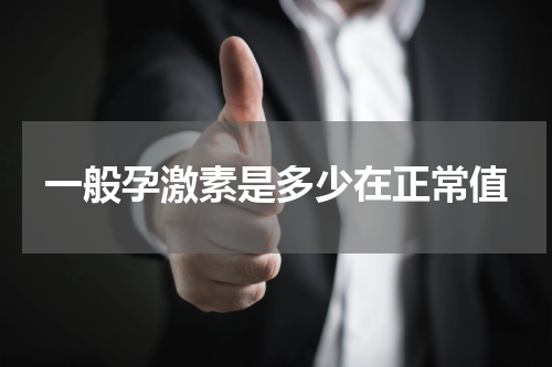 一般孕激素是多少在正常值