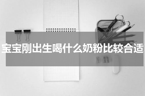 宝宝刚出生喝什么奶粉比较合适