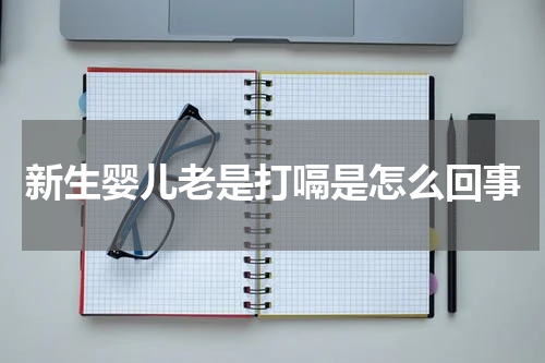 新生婴儿老是打嗝是怎么回事