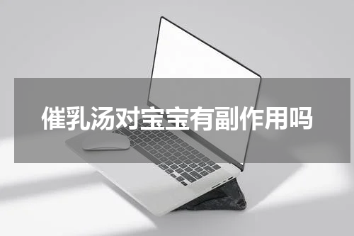 催乳汤对宝宝有副作用吗