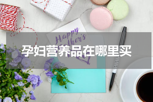 孕妇营养品在哪里买